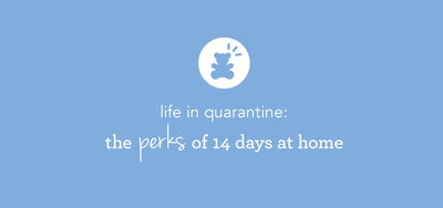 life in quarantine: the perks of 14 days at home!